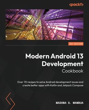 portada Modern Android 13 Development Cookbook: Over 70 recipes to solve Android development issues and create better apps with Kotlin and Jetpack Compose