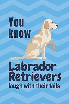 portada You Know Labrador Retrievers Laugh With Their Tails: For Labrador Retriever dog Fans (en Inglés)