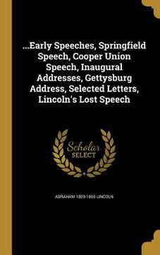 portada ...Early Speeches, Springfield Speech, Cooper Union Speech, Inaugural Addresses, Gettysburg Address, Selected Letters, Lincoln's Lost Speech (en Inglés)