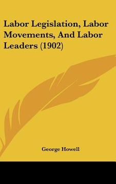 portada labor legislation, labor movements, and labor leaders (1902) (en Inglés)