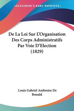 portada De La Loi Sur L'Organisation Des Corps Administratifs Par Voie D'Election (1829) (en Francés)