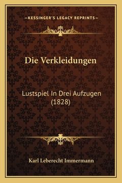 portada Die Verkleidungen: Lustspiel In Drei Aufzugen (1828) (en Alemán)
