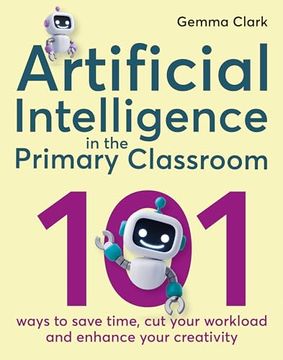 portada Artificial Intelligence in the Primary Classroom: 101 Ways to Save Time, cut Your Workload and Enhance Your Creativity (en Inglés)