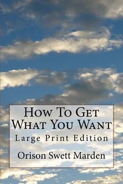 portada How To Get What You Want: Large Print Edition (in English)