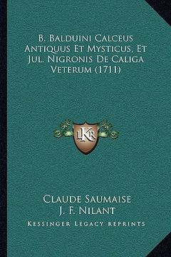 portada b. balduini calceus antiquus et mysticus, et jul. nigronis de caliga veterum (1711) (en Inglés)