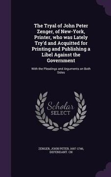 portada The Tryal of John Peter Zenger, of New-York, Printer, who was Lately Try'd and Acquitted for Printing and Publishing a Libel Against the Government: W