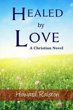 portada Healed by Love: A Christian Novel (in English)