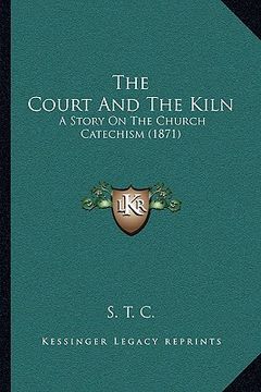 portada the court and the kiln: a story on the church catechism (1871) (en Inglés)
