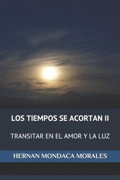 portada Los Tiempos Se Acortan II: Transitar En El Amor Y La Luz