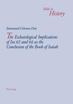 portada The Eschatological Implications of Isa 65 and 66 as the Conclusion of the Book of Isaiah (en Inglés)