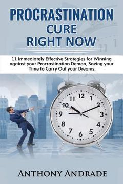 portada Procrastination Cure Right Now: 11 Immediately Effective Strategies for Winning Against Your Procrastination Demon, Saving Your Time to Carry Out Your (en Inglés)