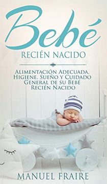 portada Bebé Recién Nacido: Alimentación Adecuada, Higiene, Sueño y Cuidado General de su Bebé Recién Nacido (in Spanish)
