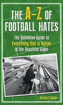 portada The A-Z of Football Hates: The Definitive Guide to Everything That Is Rotten in the Beautiful Game (en Inglés)