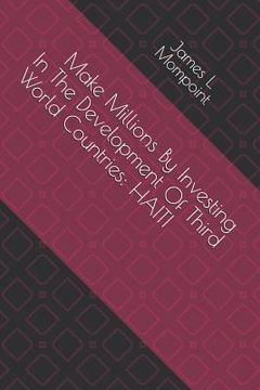 portada Make Millions by Investing in the Development of Third World Countries: Haiti (en Inglés)