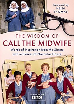 portada The Wisdom of Call the Midwife: Words of Inspiration From the Sisters and Midwives of Nonnatus House (en Inglés)