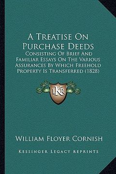 portada a treatise on purchase deeds: consisting of brief and familiar essays on the various assurances by which freehold property is transferred (1828) (en Inglés)