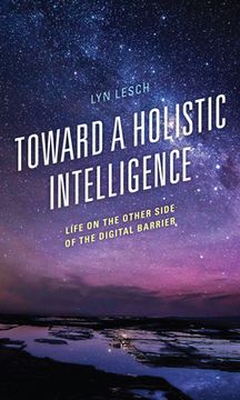 portada Toward a Holistic Intelligence: Life on the Other Side of the Digital Barrier (en Inglés)