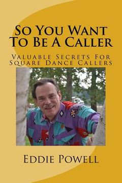 portada So You Want To Be A Caller: Valuable Secrets For Square Dance Callers