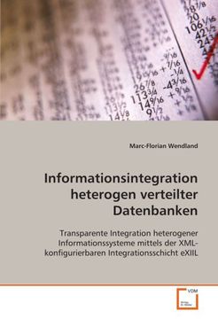 portada Informationsintegration heterogen verteilter Datenbanken: Transparente Integration heterogener Informationssysteme mittels der XML-konfigurierbaren Integrationsschicht eXIIL