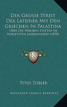 portada Der Grosse Streit Der Lateiner Mit Den Griechen In Palastina: Uber Die Heiliben Statten Im Vorletzten Jahrhundert (1870) (en Alemán)