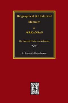 portada Biographical and Historical Memoirs of Arkansas: The GENERAL History of the State. (en Inglés)