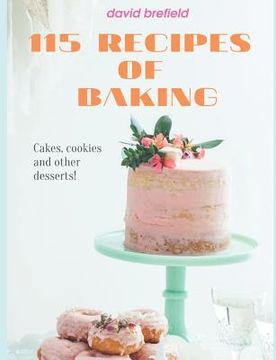 portada 115 recipes of baking: The most delicious baking recipes. Cakes, cookies and other desserts. Easy to prepare. (in English)