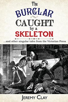 portada The Burglar Caught by a Skeleton: And Other Singular Stories From the Victorian Press (en Inglés)