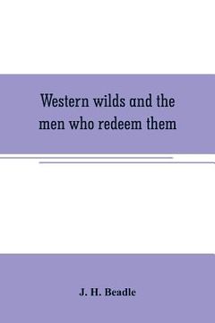 portada Western wilds and the men who redeem them: an authentic narrative embracing an account of seven years travel and adventure in the far West; Wild life (in English)