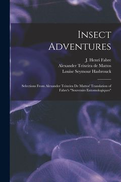 portada Insect Adventures [microform]: Selections From Alexander Teixeira De Mattos' Translation of Fabre's "Souvenirs Entomologiques" (en Inglés)