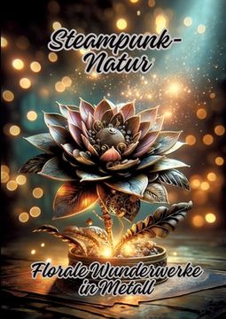 portada Steampunk-Natur: Florale Wunderwerke in Metall (en Alemán)