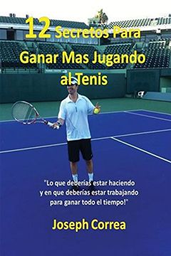 portada ¡12 Secretos Para Ganar Más Jugando al Tenis!: "Lo que deberías estar haciendo y en que deberías estar trabajando para ganar todo el tiempo!"