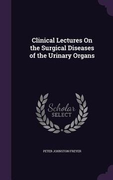 portada Clinical Lectures On the Surgical Diseases of the Urinary Organs