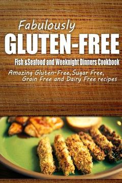 portada Fabulously Gluten-Free - Fish & Seafood and Weeknight Dinners Cookbook: Yummy Gluten-Free Ideas for Celiac Disease and Gluten Sensitivity (in English)