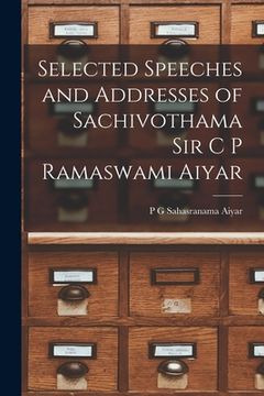 portada Selected Speeches and Addresses of Sachivothama Sir C P Ramaswami Aiyar (en Inglés)