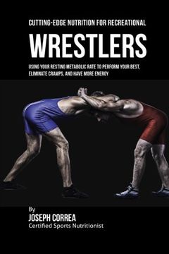 portada Cutting-Edge Nutrition for Recreational Wrestlers: Using Your Resting Metabolic Rate to Perform Your Best, Eliminate Cramps, and Have More Energy
