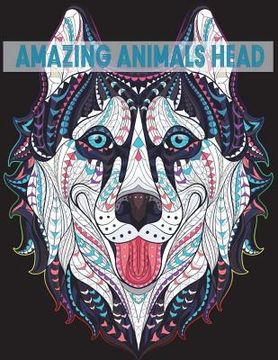 portada Amazing Animals Head: Detail Animals Coloring Book Animals Head for Teenagers, Tweens, Older Kids, Boys, Girls And Adults (en Inglés)