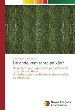 portada De onde vem tanta paixão?: Os motivos que explicam a popularização do futebol no Brasil Um estudo sobre o Rio de Janeiro no início do século XX