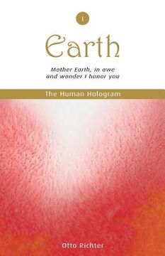 portada The Human Hologram (Earth, Book 1): Mother Earth, in awe and wonder I honor you / Tap into the source of your Life Force, becoming energized and revit (en Inglés)