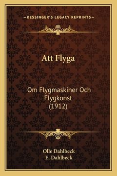portada Att Flyga: Om Flygmaskiner Och Flygkonst (1912) (en Sueco)