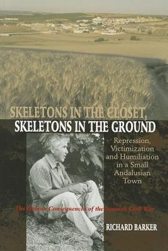 portada Skeletons in the Closet, Skeletons in the Ground: Repression, Victimization and Humiliation in a Small Andalusian Town -- The Human Consequences of th (en Inglés)