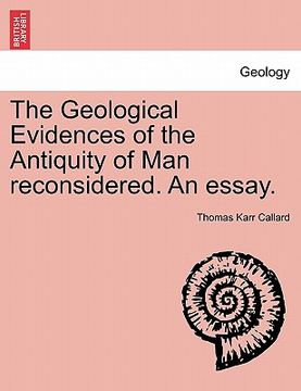 portada the geological evidences of the antiquity of man reconsidered. an essay. (en Inglés)