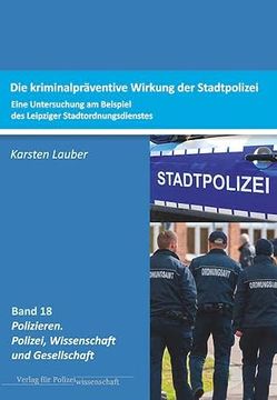 portada Kriminalpräventive Wirksamkeit der Stadtpolizei: Eine Untersuchung am Beispiel des Leipziger Stadtordnungsdienstes (Polizieren: Polizei, Wissenschaft und Gesellschaft) (in German)