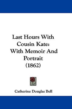 portada last hours with cousin kate: with memoir and portrait (1862) (in English)