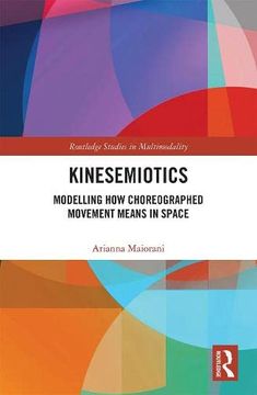 portada Kinesemiotics: Modelling how Choreographed Movement Means in Space (Routledge Studies in Multimodality) (en Inglés)