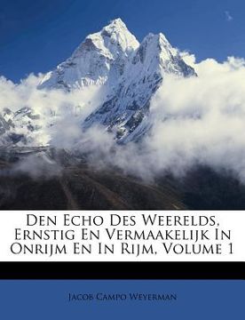 portada Den Echo Des Weerelds, Ernstig En Vermaakelijk in Onrijm En in Rijm, Volume 1