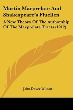 portada martin marprelate and shakespeare's fluellen: a new theory of the authorship of the marprelate tracts (1912)