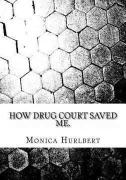 portada How Drug Court Saved Me: Going through Drug Court was not the end or the world, only a start to a new world. (en Inglés)