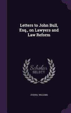 portada Letters to John Bull, Esq., on Lawyers and Law Reform