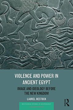portada Violence and Power in Ancient Egypt: Image and Ideology Before the New Kingdom (en Inglés)