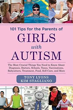 portada 101 Tips for the Parents of Girls with Autism: The Most Crucial Things You Need to Know About Diagnosis, Doctors, Schools, Taxes, Vaccinations, Babysitters, Treatment, Food, Self-Care, and More